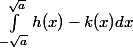 \int_{-\sqrt{a}}^{\sqrt{a}}{h(x) - k(x) dx}
